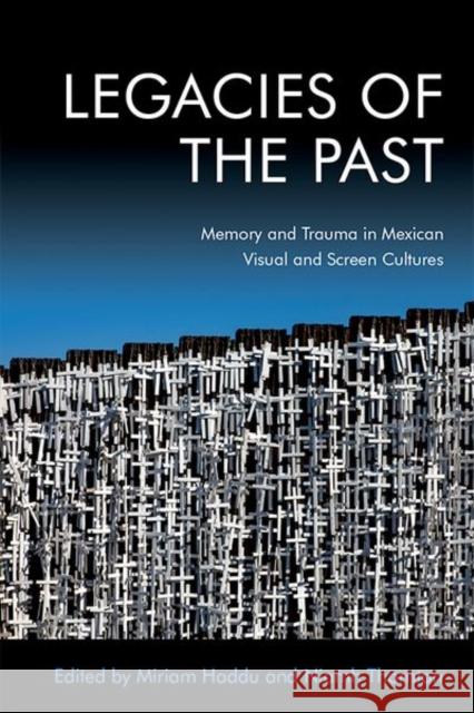 Legacies of the Past: Memory and Trauma in Mexican Visual and Screen Cultures Niamh Thornton, Miriam Haddu 9781474480536 Edinburgh University Press - książka