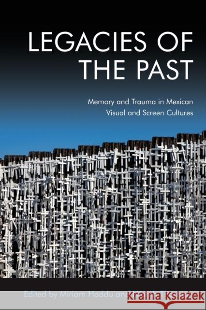 Legacies of the Past: Memory and Trauma in Mexican Visual and Screen Cultures Niamh Thornton, Miriam Haddu 9781474480543 Edinburgh University Press - książka