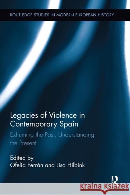 Legacies of Violence in Contemporary Spain: Exhuming the Past, Understanding the Present Ofelia Ferran (University of Minnesota T Lisa Hilbink (University of Minnesota, U  9781138329645 Routledge - książka