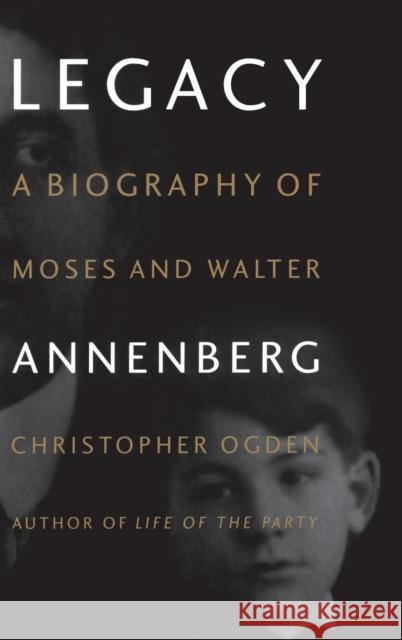 Legacy: A Biography of Moses and Walter Annenberg Ogden, Christopher 9780316633796 Little Brown and Company - książka