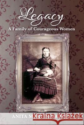 Legacy: A Family of Courageous Women Anita Martin-Harvey 9781732869103 Word Project Press - książka