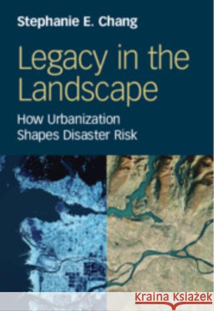 Legacy in the Landscape: How Urbanization Shapes Disaster Risk Stephanie E. (University of British Columbia) Chang 9781009633550 Cambridge University Press - książka