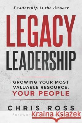 LEGACY Leadership: Growing Your Most Valuable Resource, Your People Chris Ross 9781964811161 Game Changer Publishing - książka