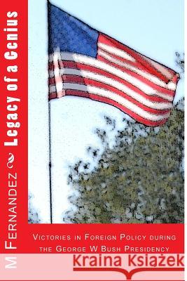 Legacy of a Genius: Victories in Foreign Policy during the George W Bush Presidency Fernandez, M. 9781512234640 Createspace - książka
