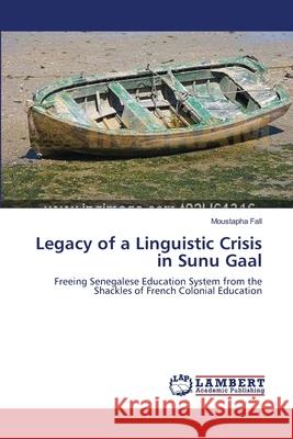 Legacy of a Linguistic Crisis in Sunu Gaal Moustapha Fall 9783659507601 LAP Lambert Academic Publishing - książka