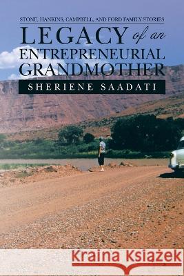 Legacy of an Entrepreneurial Grandmother: Stone, Hankins, Campbell, and Ford Family Stories Sheriene Saadati   9781669847762 Xlibris Us - książka