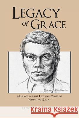 Legacy of Grace: Musings on the Life and Times of Wheeling Gaunt Brenda Jean Hubbard, Brian Maughan 9781665510172 Authorhouse - książka