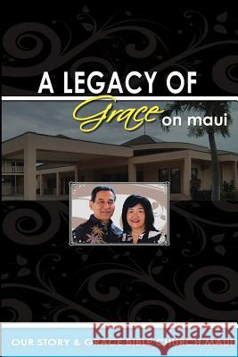 Legacy of Grace on Maui: Our Story & Grace Bible Church Maui Edward S. Asato 9780578119922 Edward S./ Asato - książka