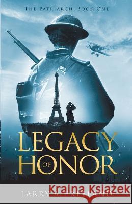 Legacy of Honor: The Patriarch - A World War One (WW1) Saga Freeland, Larry 9781954000407 Publish Authority - książka