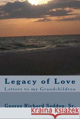 Legacy of Love: Letters to my Grandchildren Seddon Sr, George Richard 9781496066152 Createspace - książka