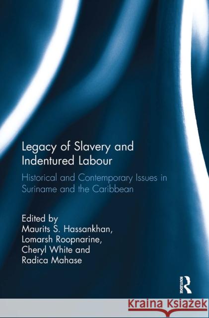 Legacy of Slavery and Indentured Labour: Historical and Contemporary Issues in Suriname and the Caribbean Maurits S. Hassankhan Lomarsh Roopnarine Cheryl White 9781032924250 Routledge - książka