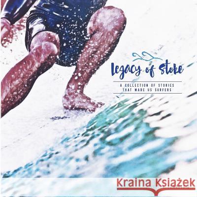 Legacy of Stoke: A Collection of the Stories that Made Us Surfers Lasby, Shane 9781537718996 Createspace Independent Publishing Platform - książka