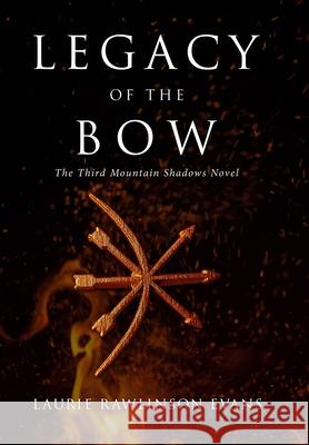 Legacy of the Bow: The Third Mountain Shadows Novel Laurie Rawlinson Evans 9780999393345 Laurie E. Rawlinson - książka