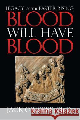 Legacy of the Easter Rising: Blood Will Have Blood Jack O'Keefe, PH D 9781532041587 iUniverse - książka