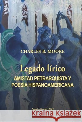 Legado l?rico: Amistad petrarquista y poes?a hispanoamericana Charles B. Moore 9788472744264 Practical Action - książka