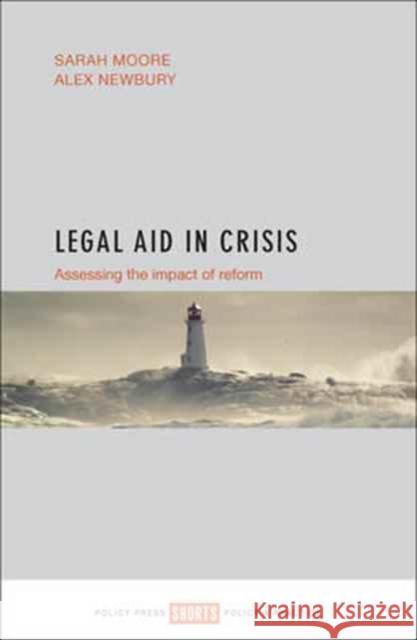 Legal Aid in Crisis: Assessing the Impact of Reform Sarah Moore Alex Newbury 9781447335450 Policy Press - książka