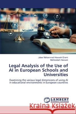 Legal Analysis of the Use of AI in European Schools and Universities Mohammad Hosseini Erami, Jaber, Hassani, Mahboobeh 9786208450182 LAP Lambert Academic Publishing - książka