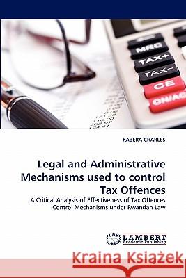 Legal and Administrative Mechanisms used to control Tax Offences Kabera Charles 9783844301793 LAP Lambert Academic Publishing - książka