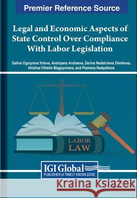 Legal and Economic Aspects of State Control Over Compliance With Labor Legislation Galina Ognqnova Yolova Andriyana Andreeva Darina Nedelcheva Dimitrova 9781668490679 IGI Global - książka