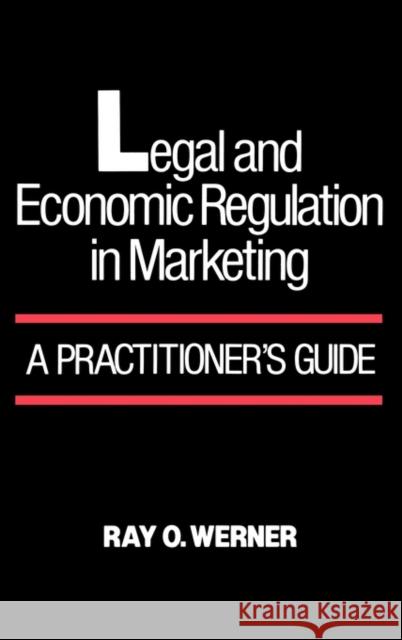 Legal and Economic Regulation in Marketing: A Practitioner's Guide Werner, Ray O. 9780899302874 Quorum Books - książka