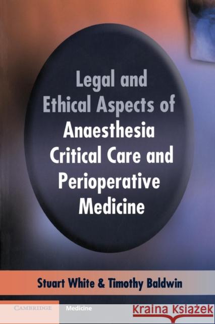 Legal and Ethical Aspects of Anaesthesia, Critical Care and Perioperative Medicine Stuart M. White Timothy J. Baldwin 9781841102092 Cambridge University Press - książka