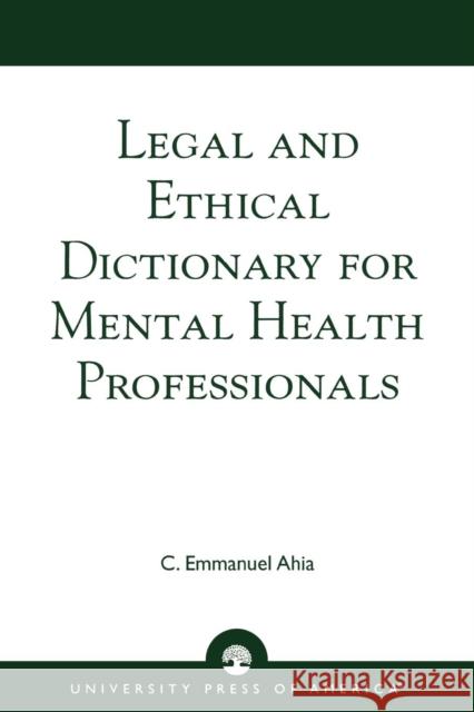 Legal and Ethical Dictionary for Mental Health Professionals C. Emmanuel Ahia 9780761825098 University Press of America - książka