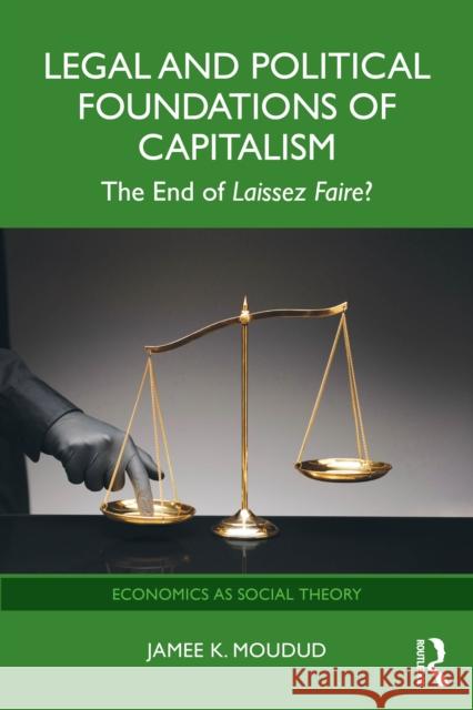 Legal and Political Foundations of Capitalism: The End of Laissez Faire? Jamee K. Moudud 9781032346601 Routledge - książka