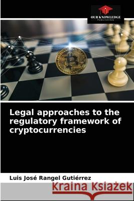 Legal approaches to the regulatory framework of cryptocurrencies Luis José Rangel Gutiérrez 9786204051833 Our Knowledge Publishing - książka