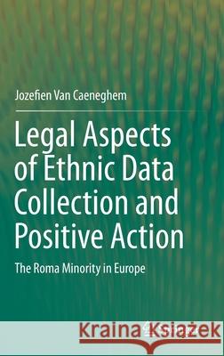 Legal Aspects of Ethnic Data Collection and Positive Action: The Roma Minority in Europe Van Caeneghem, Jozefien 9783030236670 Springer - książka