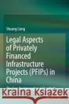 Legal Aspects of Privately Financed Infrastructure Projects (Pfips) in China: The Case for International Standards Shuang Liang 9789811568053 Springer