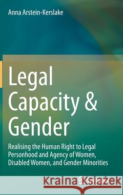 Legal Capacity & Gender: Realising the Human Right to Legal Personhood and Agency of Women, Disabled Women, and Gender Minorities Anna Arstein-Kerslake 9783030634926 Springer - książka