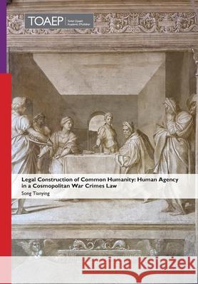 Legal Construction of Common Humanity: Human Agency in a Cosmopolitan War Crimes Law Tianying Song 9788283482553 Torkel Opsahl Academic Epublisher - książka