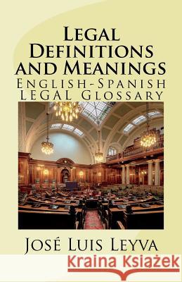 Legal Definitions and Meanings: English-Spanish LEGAL Glossary Leyva, Jose Luis 9781719508490 Createspace Independent Publishing Platform - książka