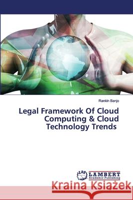 Legal Framework Of Cloud Computing & Cloud Technology Trends Rankin Banjo 9786202563963 LAP Lambert Academic Publishing - książka