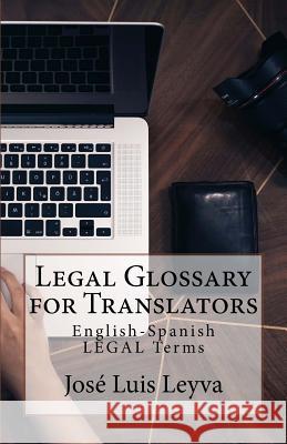 Legal Glossary for Translators: English-Spanish Legal Terms Jose Luis Leyva 9781729727706 Createspace Independent Publishing Platform - książka