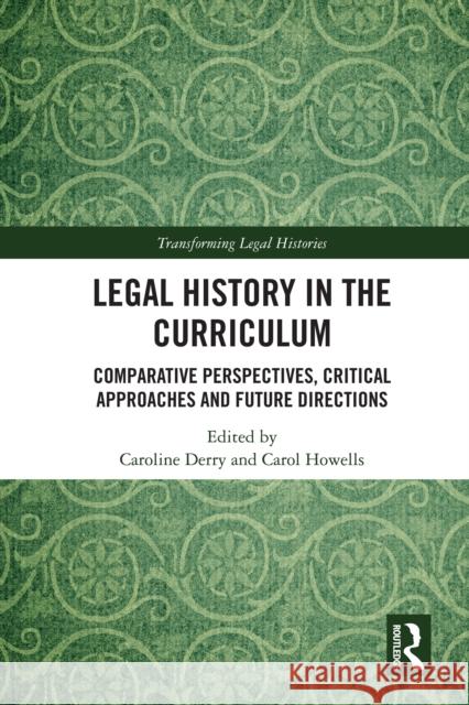 Legal History in the Curriculum: Comparative Perspectives, Critical Approaches and Future Directions Caroline Derry Carol Howells 9781032754970 Routledge - książka