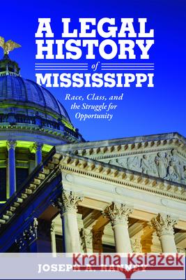 Legal History of Mississippi: Race, Class, and the Struggle for Opportunity Ranney, Joseph a. 9781496822574 University Press of Mississippi - książka