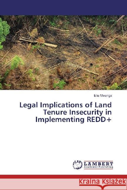 Legal Implications of Land Tenure Insecurity in Implementing REDD+ Mwanga, Elia 9783330018808 LAP Lambert Academic Publishing - książka