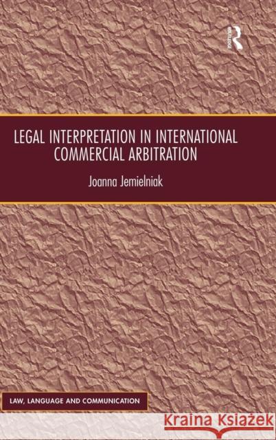 Legal Interpretation in International Commercial Arbitration Joanna Jemielniak   9781409447191 Ashgate Publishing Limited - książka