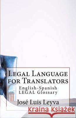 Legal Language for Translators: English-Spanish Legal Glossary Jose Luis Leyva 9781729600344 Createspace Independent Publishing Platform - książka