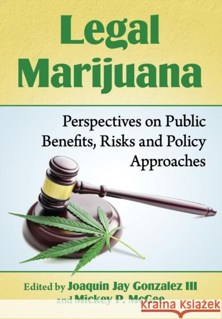 Legal Marijuana: Perspectives on Public Benefits, Risks and Policy Approaches Joaquin Jay Gonzalez Mickey P. McGee 9781476673097 McFarland & Company - książka