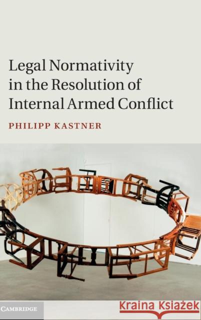 Legal Normativity in the Resolution of Internal Armed Conflict Philipp Kastner 9781107107564 CAMBRIDGE UNIVERSITY PRESS - książka