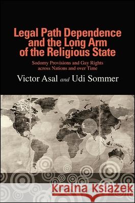 Legal Path Dependence and the Long Arm of the Religious State: Sodomy Provisions and Gay Rights Across Nations and Over Time Victor Asal Udi Sommer 9781438463247 State University of New York Press - książka