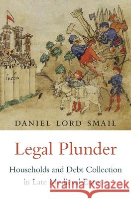 Legal Plunder: Households and Debt Collection in Late Medieval Europe Smail, Daniel Lord 9780674737280 John Wiley & Sons - książka