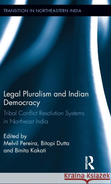 Legal Pluralism and Indian Democracy: Tribal Conflict Resolution Systems in Northeast India Melvil Pereira Bitopi Dutta Binita Kakati 9781138230781 Routledge Chapman & Hall - książka