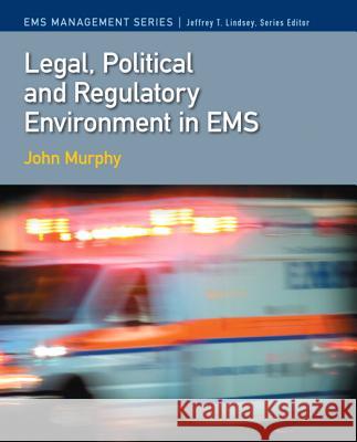 Legal, Political & Regulatory Environment in EMS John M. Murphy Jeffrey T. Ph.D Lindsey  9780135036037 Prentice Hall - książka