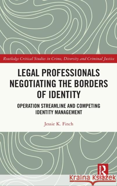 Legal Professionals Negotiating the Borders of Identity: Operation Streamline and Competing Identity Management Jessie K. Finch 9781032223926 Routledge - książka