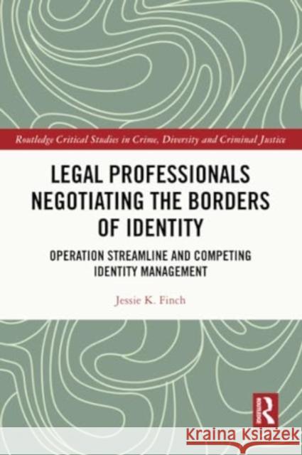 Legal Professionals Negotiating the Borders of Identity: Operation Streamline and Competing Identity Management Jessie K. Finch 9781032223940 Routledge - książka