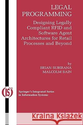 Legal Programming: Designing Legally Compliant Rfid and Software Agent Architectures for Retail Processes and Beyond Subirana, Brian 9780387234144 Springer - książka