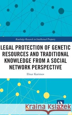 Legal Protection of Genetic Resources and Traditional Knowledge from a Social Network Perspective Elnur Karimov 9781041124887 Routledge - książka